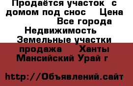 Продаётся участок (с домом под снос) › Цена ­ 150 000 - Все города Недвижимость » Земельные участки продажа   . Ханты-Мансийский,Урай г.